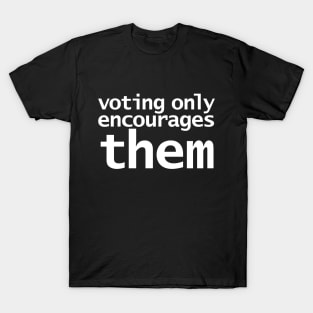 Voting Only Encourages Them T-Shirt